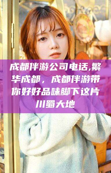 平邑成都伴游公司电话,繁华成都，成都伴游带你好好品味脚下这片川蜀大地