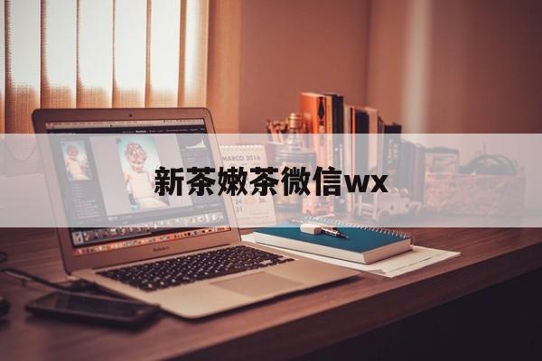 平邑包含新茶嫩茶微信wx的词条